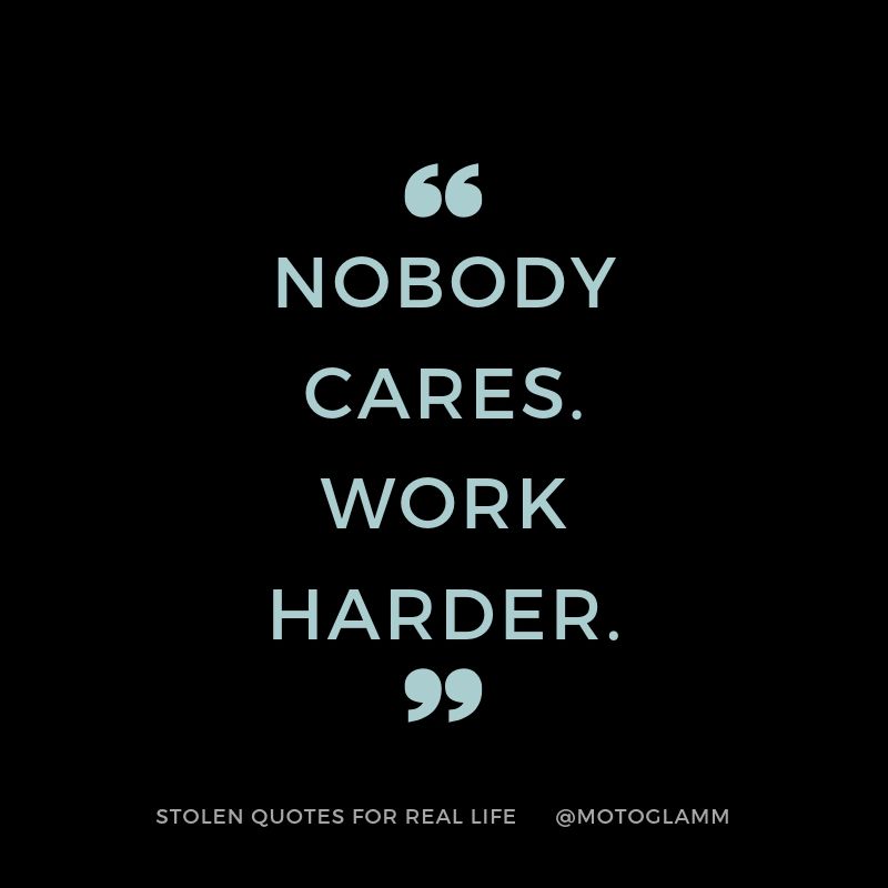 nobody cares work harder quote